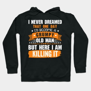 I Never Dreamed That I'd Become A Grumpy Old Man Funny Hoodie